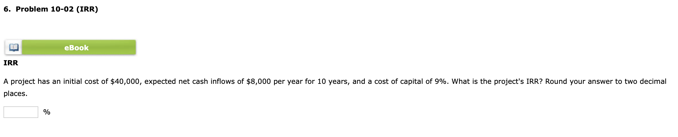 Round your answer to the nearest cent. 6. Problem 10-02 (IRR) IRR