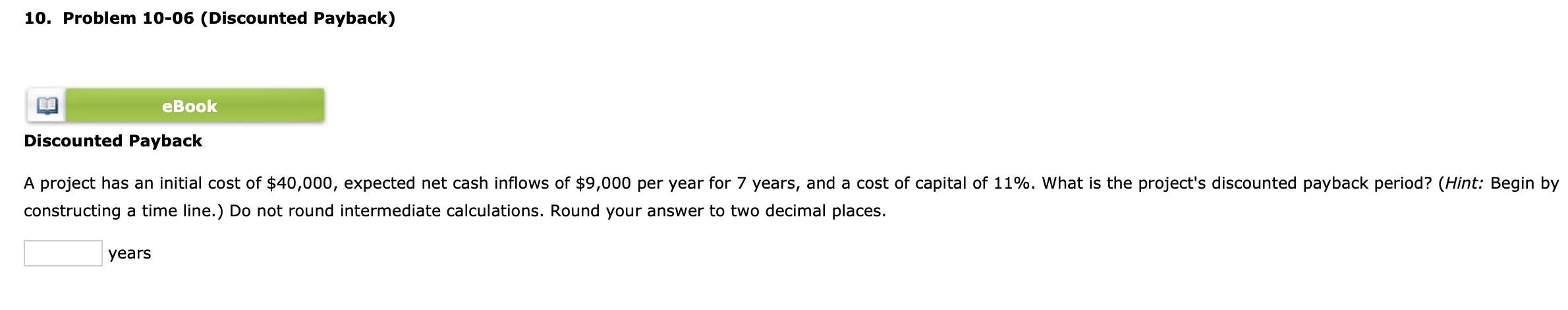 decimal places. years 10. Problem 10-06 (Discounted Payback) Discounted Payback constructing a