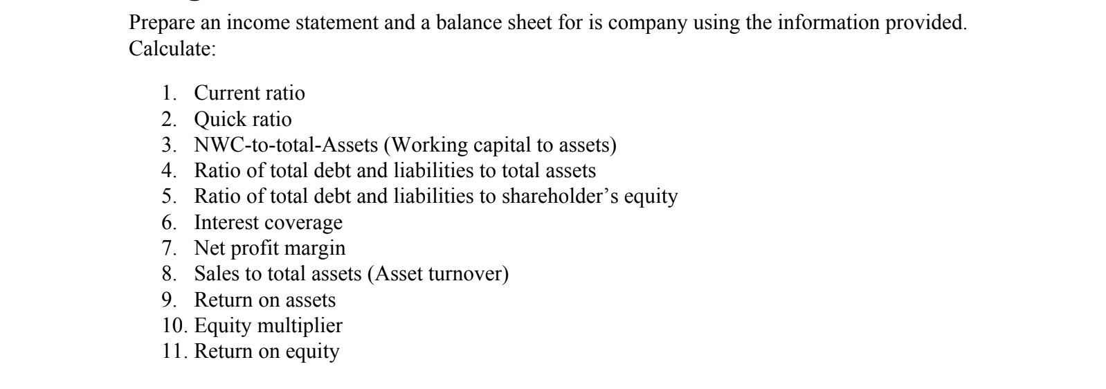 the financial ratios requested below. 484404 350642 10000 5000 29408 Sales Operating