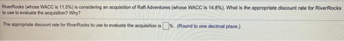  River Rocks (whose WACC is 11.5%) is considering an acquisition of