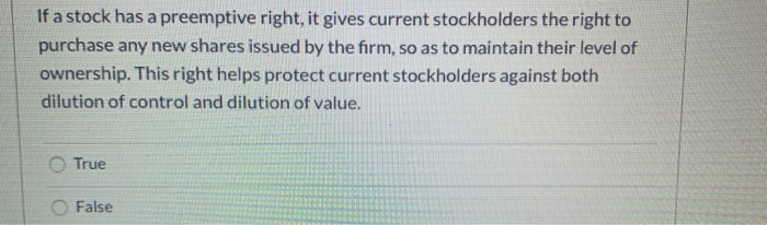  If a stock has a preemptive right, it gives current stockholders