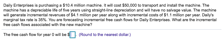  Daily Enterprises is purchasing a $10.4 million machine. It will cost