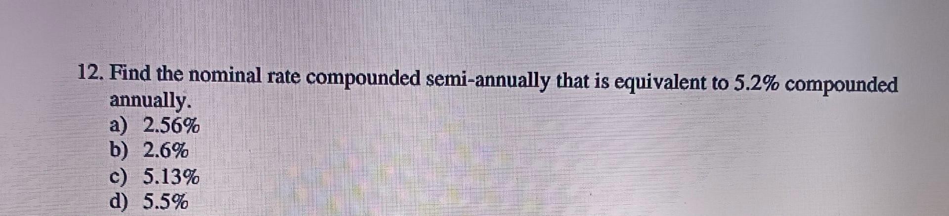  12. Find the nominal rate compounded semi-annually that is equivalent to