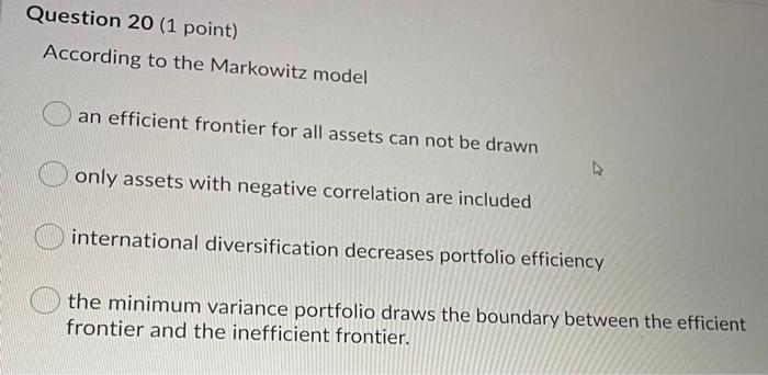  Question 20 (1 point) According to the Markowitz model an efficient