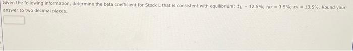 6. Given the following information, determine the beta coefficient for Stock L