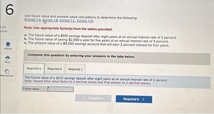  Use future value and present value calculations to determine the following: