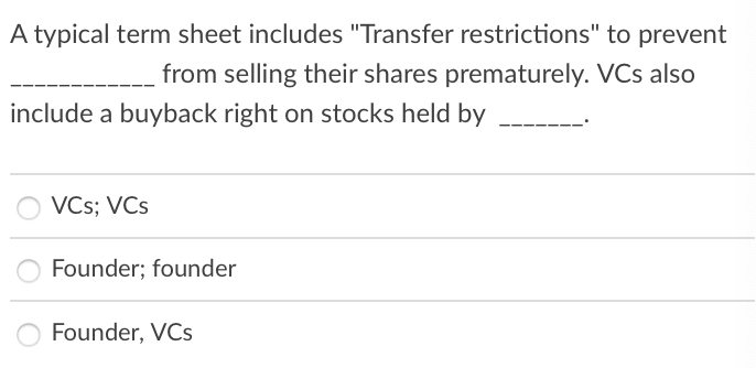A typical term sheet includes "Transfer restrictions" to prevent from selling