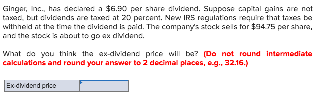 Ginger, Inc., has declared a $6.90 per share dividend. Suppose capital
