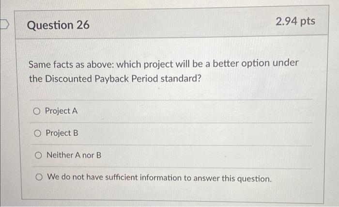  2.94 pts Question 26 Same facts as above: which project will
