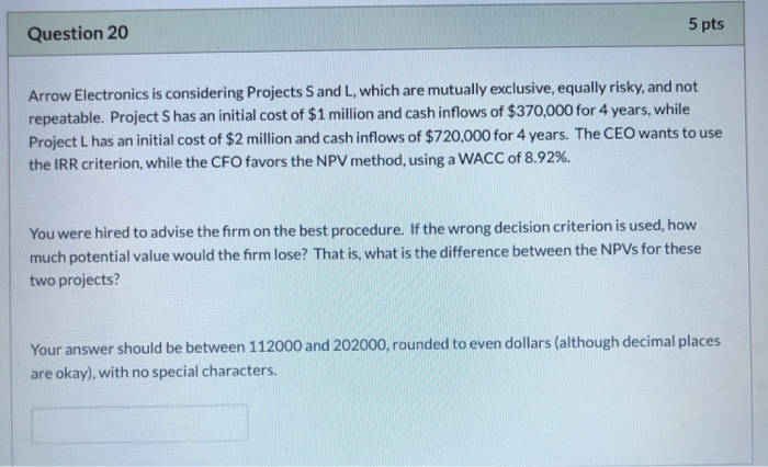  Question 20 5 pts Arrow Electronics is considering Projects Sand L,