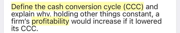  Define the cash conversion cycle (CCC) and explain whv. holding other