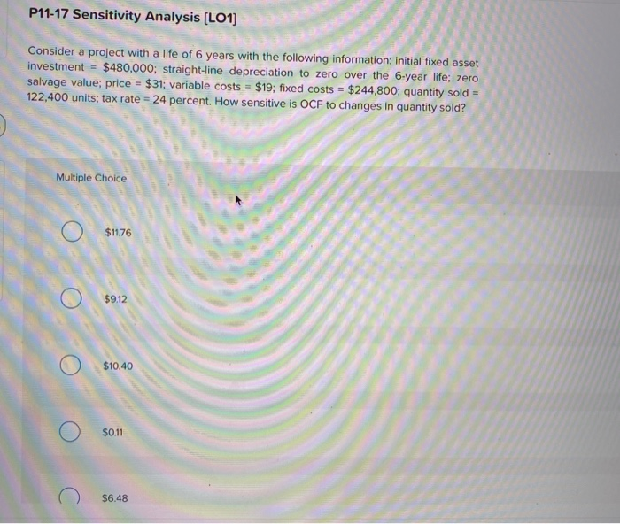  P11-17 Sensitivity Analysis (LO1) Consider a project with a life of