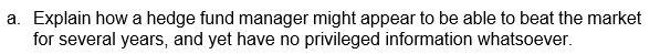  a. Explain how a hedge fund manager might appear to be