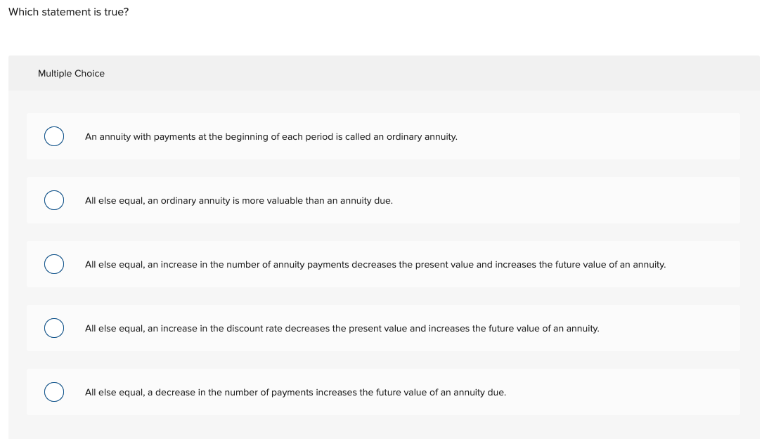 Which statement is true? Multiple Choice An annuity with payments at