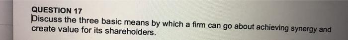  QUESTION 17 Discuss the three basic means by which a firm