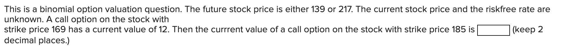  This is a binomial option valuation question. The future stock price