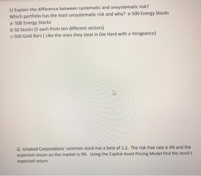  1) Explain the difference between systematic and unsystematic risk? Which portfolio