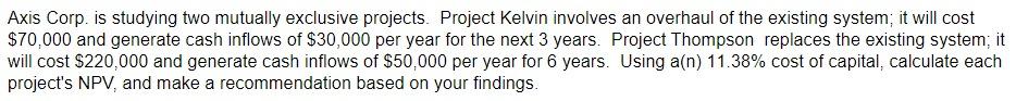 Q1 Q2 Axis Corp. is studying two mutually exclusive projects. Project Kelvin