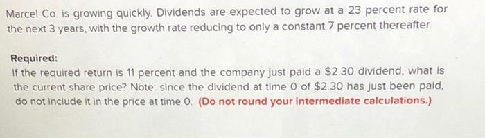  Marcel Co. is growing quickly. Dividends are expected to grow at