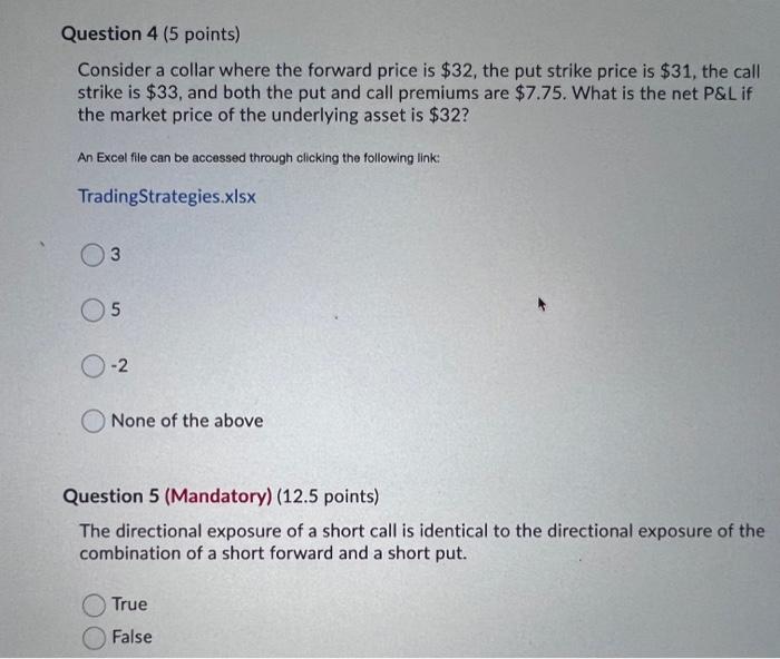  Question 4 (5 points) Consider a collar where the forward price