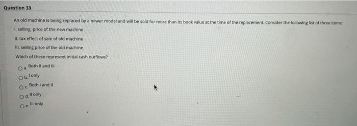  Question 33 An old machine is being replaced by a newer