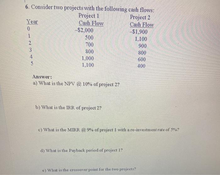  6. Consider two projects with the following cash flows: Project 1