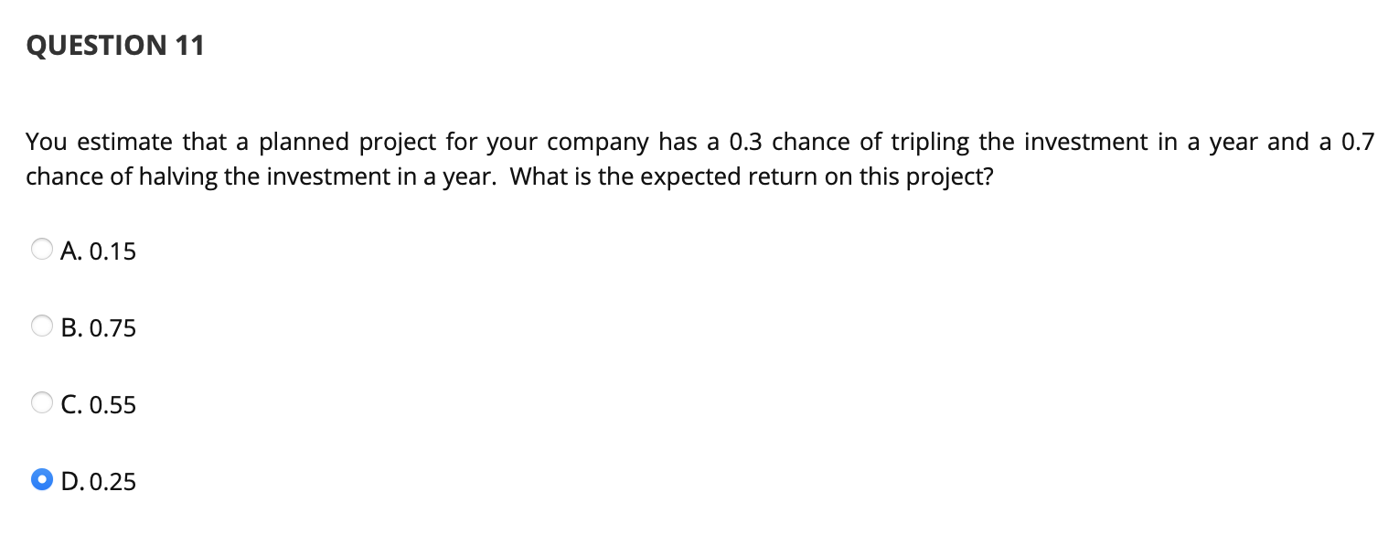 Disregard selected answer QUESTION 11 You estimate that a planned project for