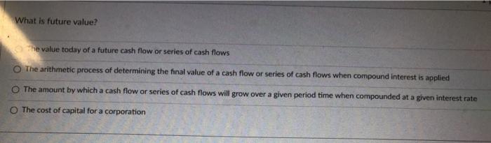  Answer 2 Questions below What is future value? The value today