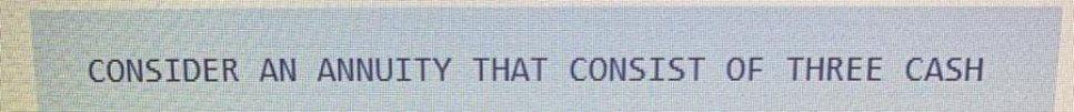 i need the answer quickly CONSIDER AN ANNUITY THAT CONSIST OF THREE