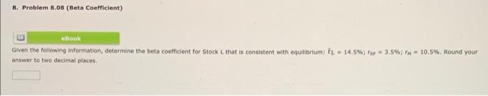  B. Problem 8.08 (Beta Coefficient) ebook Given the following information, determine
