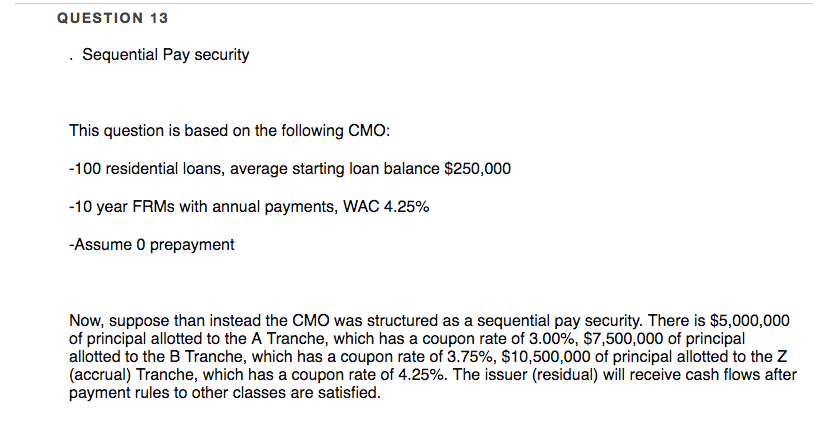 Please show any Financial calculator inputs. QUESTION 13 . Sequential Pay security