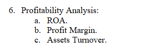  6. Profitability Analysis: a. ROA. b. Profit Margin. c. Assets Turnover.