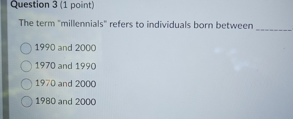  Question 3(1 point) The term "millennials" refers to individuals born between