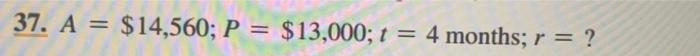 please ise formula A=p+prt 37. A = $14,560; P = $13,000; t