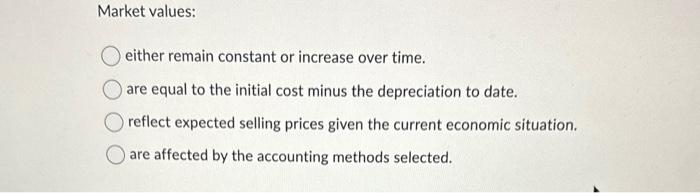  Market values: either remain constant or increase over time. are equal
