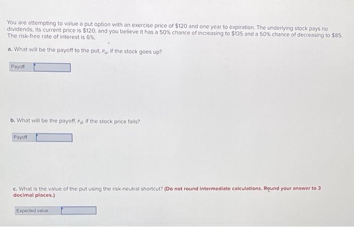  You are attempting to value a put option with an exercise