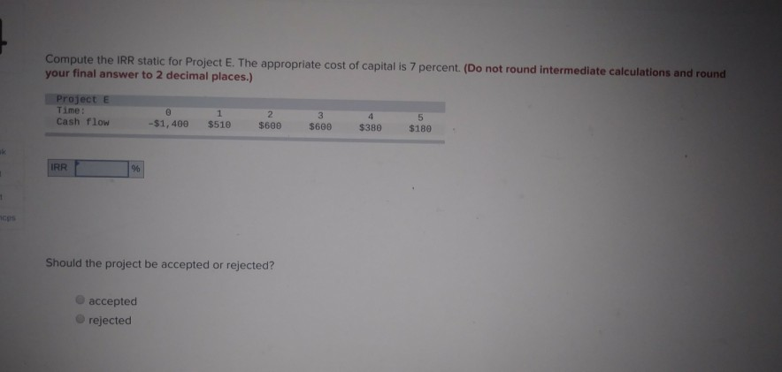 Compute the IRR static for Project E. The appropriate cost of