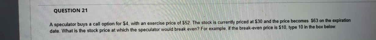 please explain with steps one by one QUESTION 21 A speculator buys