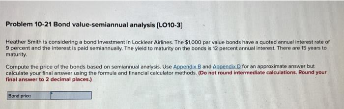  Problem 10-21 Bond value-semiannual analysis (LO10-3) Heather Smith is considering a