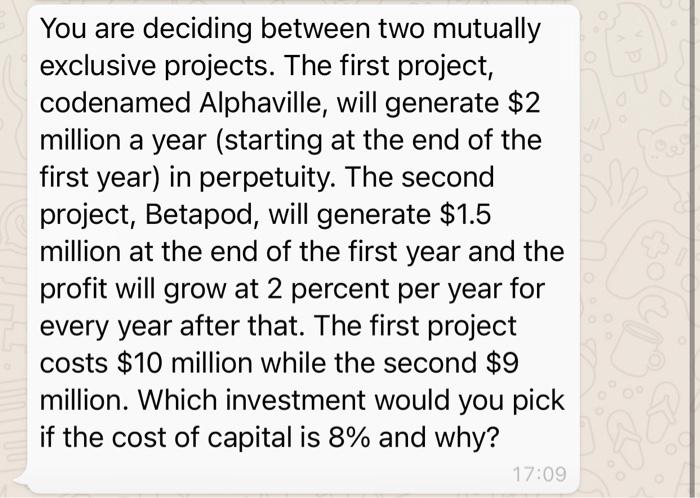  You are deciding between two mutually exclusive projects. The first project,