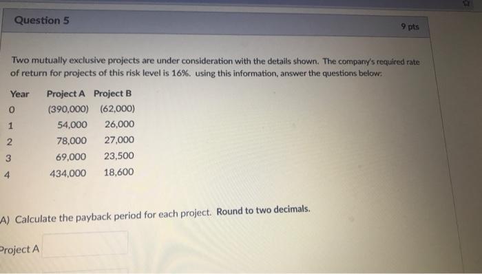  Question 5 9 pts Two mutually exclusive projects are under consideration