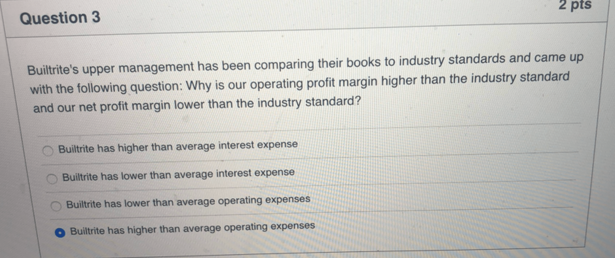  Question 3 2 pts Builtrite's upper management has been comparing their