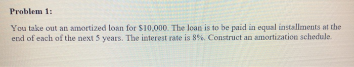  Please show formula(s) and work. Problem 1: You take out an