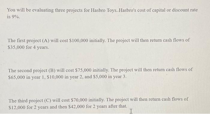  You will be evaluating three projects for Hasbro Toys, Hasbro's cost