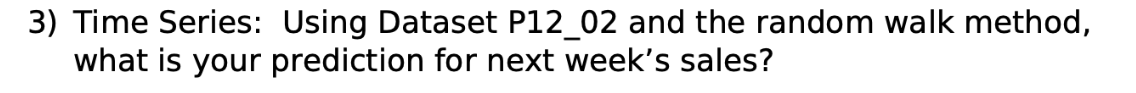  3) Time Series: Using Dataset P12_02 and the random walk method,