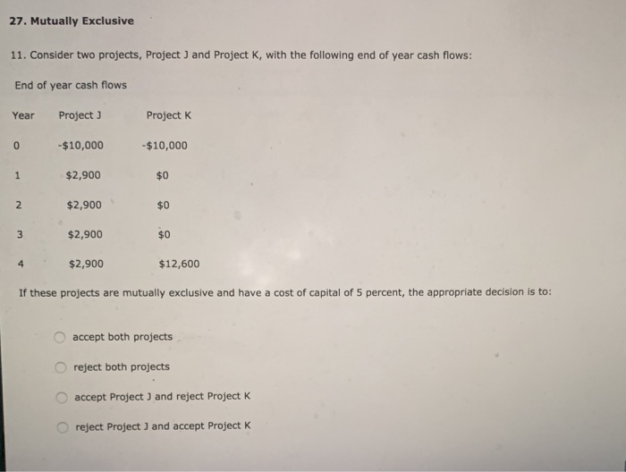  27. Mutually Exclusive 11. Consider two projects, Project and Project K,