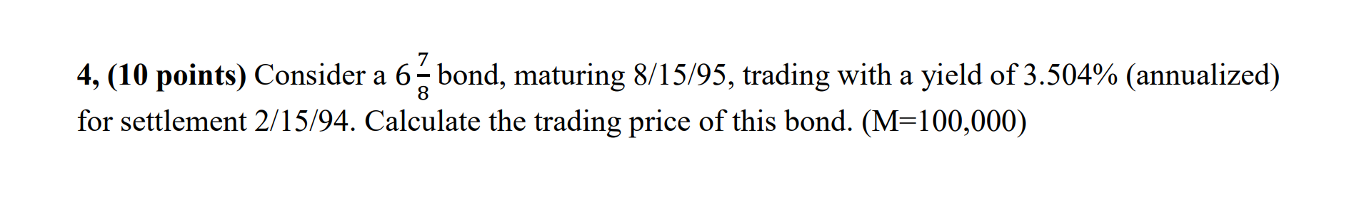 4, (10 points) Consider a 687 bond, maturing 8/15/95, trading with