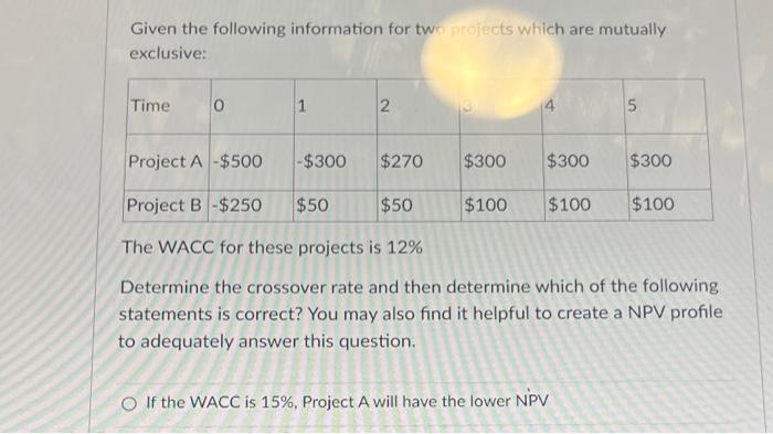 Given the following information for two projects which are mutually exclusive: