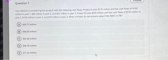 ch.11 7: Your division is considering two projects with the following cash