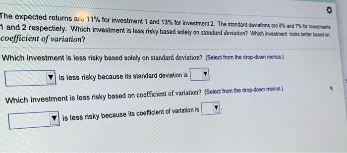 for investments 1 and 2 respectiely. Which investment is less risky based